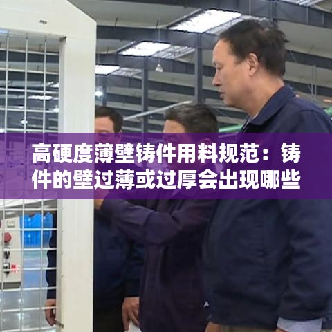 高硬度薄壁铸件用料规范：铸件的壁过薄或过厚会出现哪些问题 