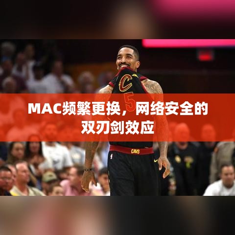 MAC频繁更换，网络安全的双刃剑效应