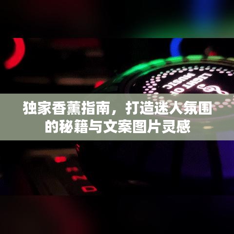 独家香薰指南，打造迷人氛围的秘籍与文案图片灵感