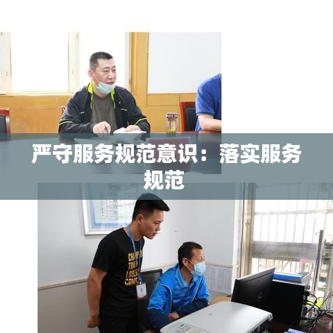 严守服务规范意识：落实服务规范 