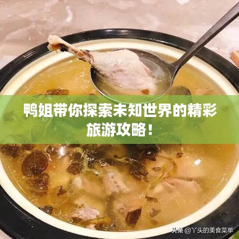 鸭姐带你探索未知世界的精彩旅游攻略！