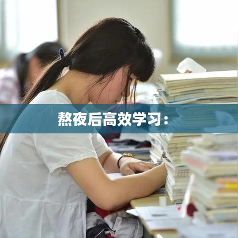 熬夜后高效学习： 