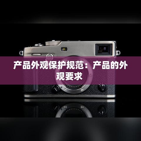 产品外观保护规范：产品的外观要求 