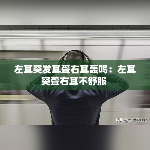 左耳突发耳聋右耳轰鸣：左耳突聋右耳不舒服 