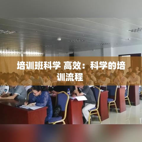 培训班科学 高效：科学的培训流程 