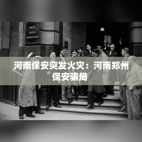 河南保安突发火灾：河南郑州保安骗局 