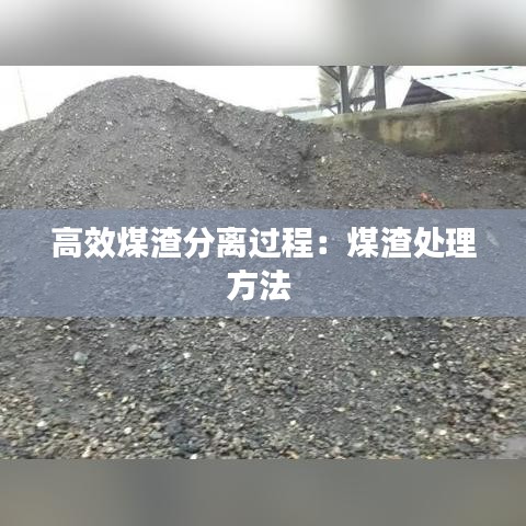 高效煤渣分离过程：煤渣处理方法 