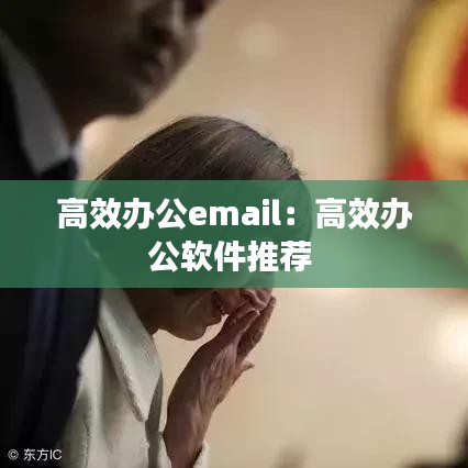 高效办公email：高效办公软件推荐 