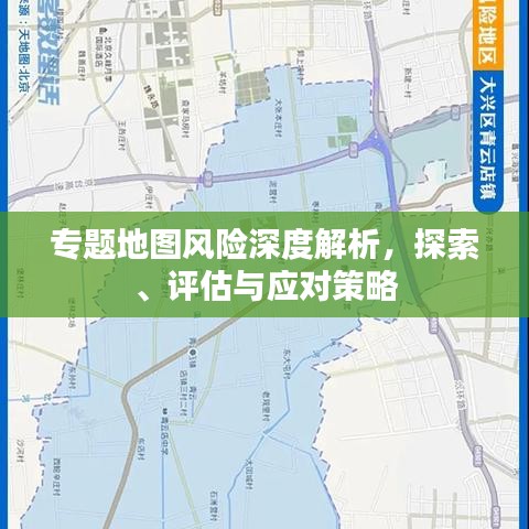 专题地图风险深度解析，探索、评估与应对策略