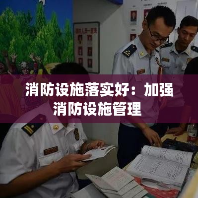 消防设施落实好：加强消防设施管理 