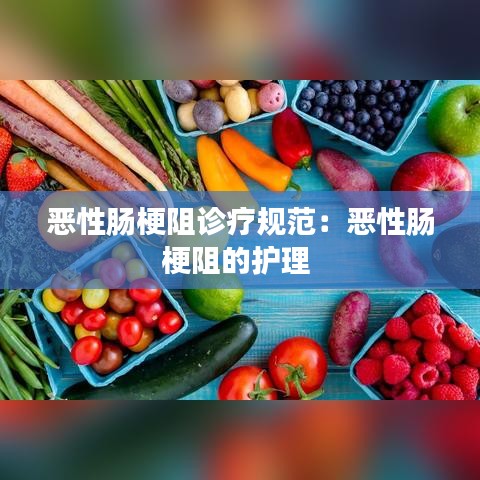 恶性肠梗阻诊疗规范：恶性肠梗阻的护理 