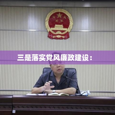 三是落实党风廉政建设： 