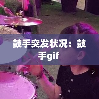 鼓手突发状况：鼓手gif 