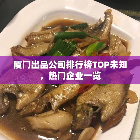 厦门出品公司排行榜TOP未知，热门企业一览