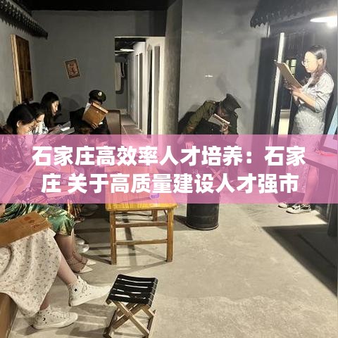 石家庄高效率人才培养：石家庄 关于高质量建设人才强市的实施意见 