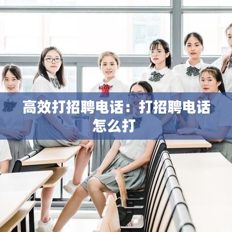 高效打招聘电话：打招聘电话怎么打 