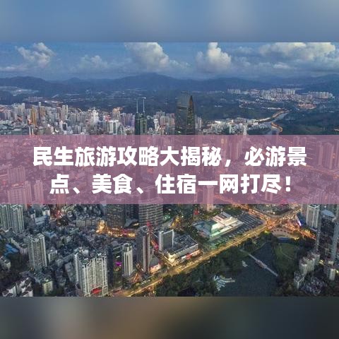 民生旅游攻略大揭秘，必游景点、美食、住宿一网打尽！