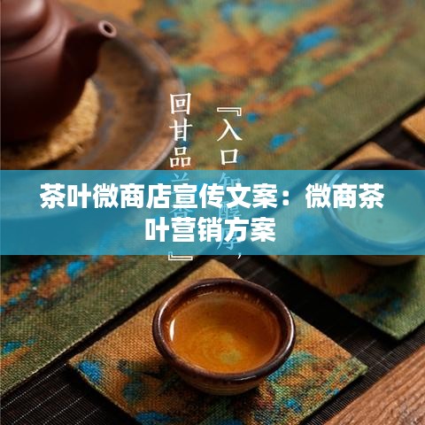 茶叶微商店宣传文案：微商茶叶营销方案 