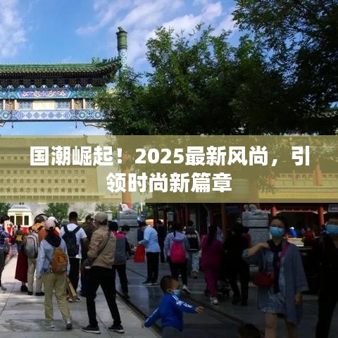 国潮崛起！2025最新风尚，引领时尚新篇章