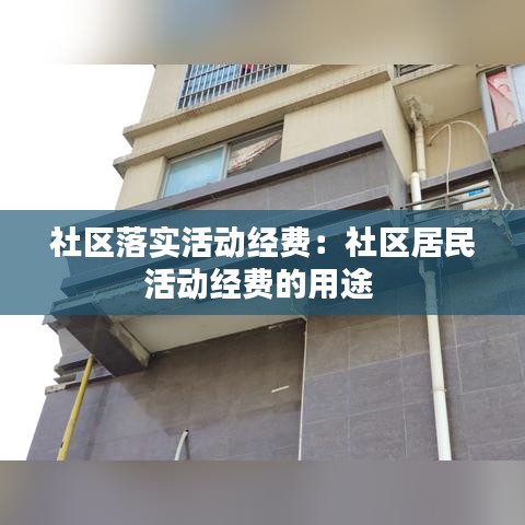 社区落实活动经费：社区居民活动经费的用途 