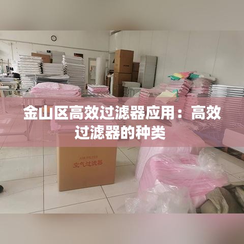 金山区高效过滤器应用：高效过滤器的种类 