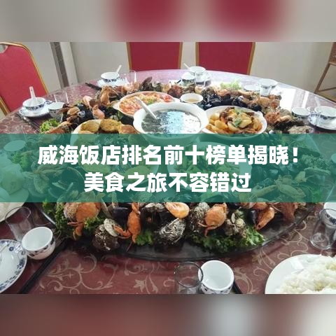 威海饭店排名前十榜单揭晓！美食之旅不容错过