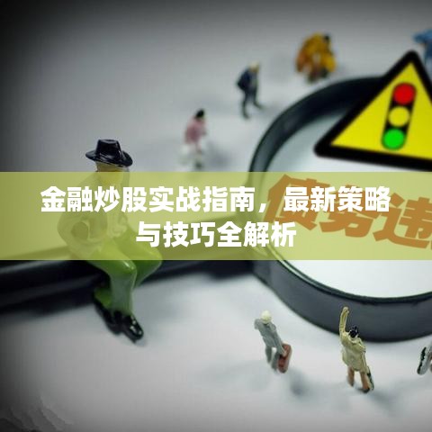 金融炒股实战指南，最新策略与技巧全解析