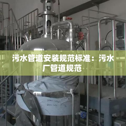 污水管道安装规范标准：污水厂管道规范 