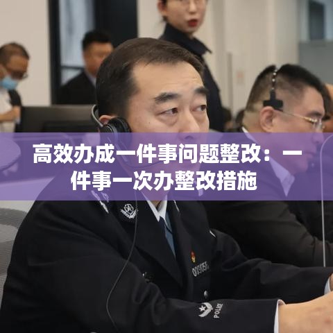 高效办成一件事问题整改：一件事一次办整改措施 