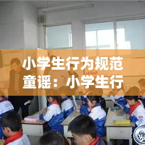 小学生行为规范童谣：小学生行为规范守则童谣 