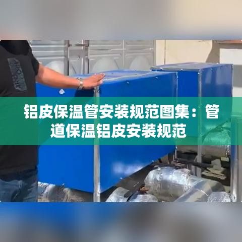 铝皮保温管安装规范图集：管道保温铝皮安装规范 