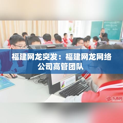 福建网龙突发：福建网龙网络公司高管团队 