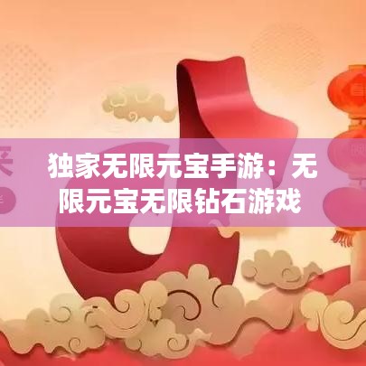 独家无限元宝手游：无限元宝无限钻石游戏 