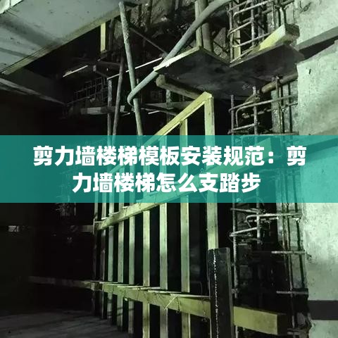 剪力墙楼梯模板安装规范：剪力墙楼梯怎么支踏步 