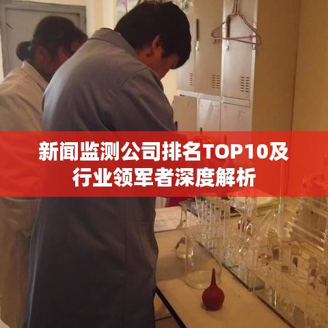 新闻监测公司排名TOP10及行业领军者深度解析