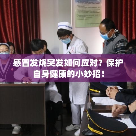 感冒发烧突发如何应对？保护自身健康的小妙招！