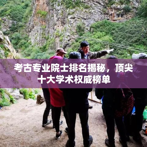 考古专业院士排名揭秘，顶尖十大学术权威榜单