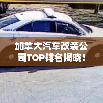 加拿大汽车改装公司TOP排名揭晓！