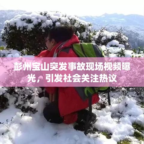 彭州宝山突发事故现场视频曝光，引发社会关注热议