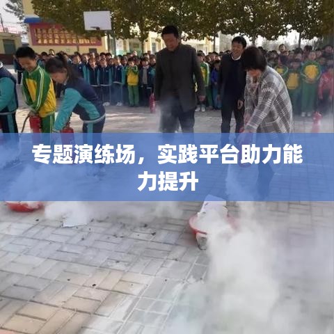 专题演练场，实践平台助力能力提升