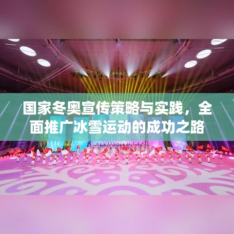 国家冬奥宣传策略与实践，全面推广冰雪运动的成功之路