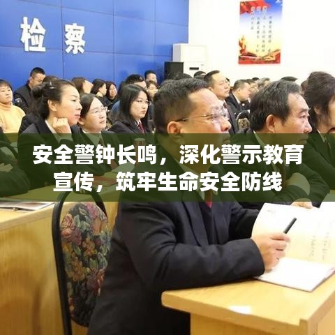 安全警钟长鸣，深化警示教育宣传，筑牢生命安全防线