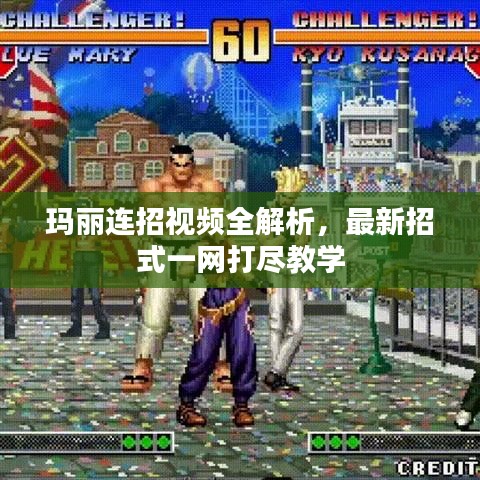 玛丽连招视频全解析，最新招式一网打尽教学