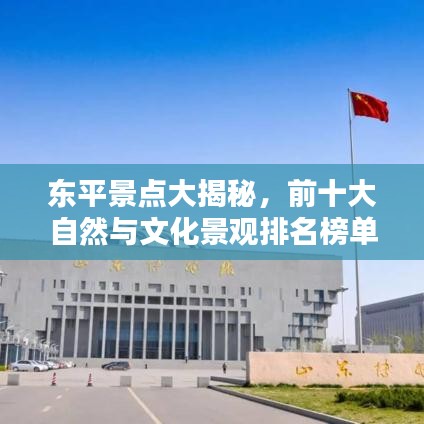 东平景点大揭秘，前十大自然与文化景观排名榜单！