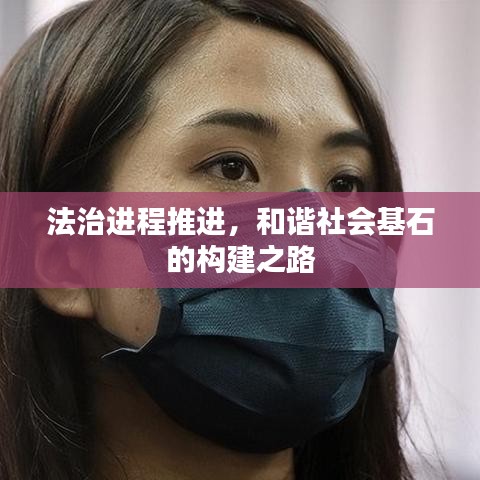 法治进程推进，和谐社会基石的构建之路