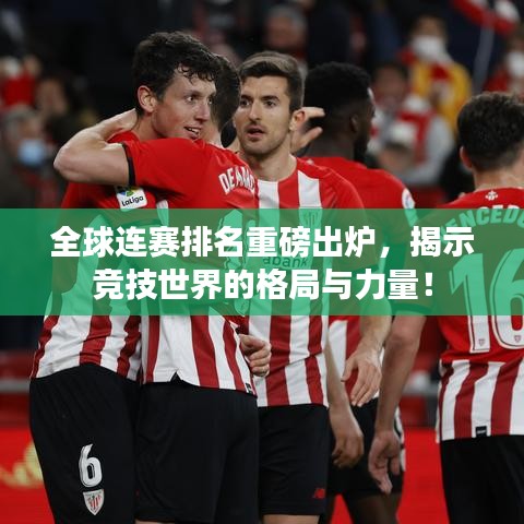 全球连赛排名重磅出炉，揭示竞技世界的格局与力量！