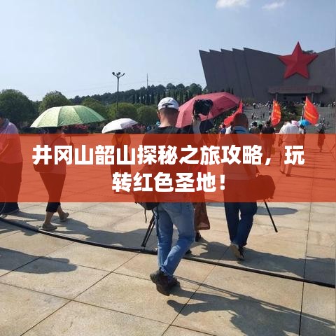 井冈山韶山探秘之旅攻略，玩转红色圣地！