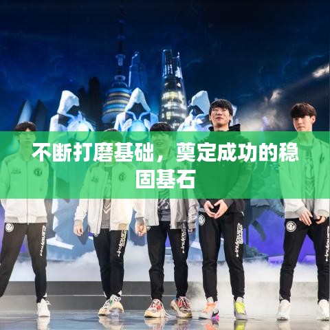 不断打磨基础，奠定成功的稳固基石